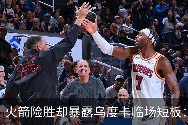 火箭险胜却暴露乌度卡临场短板：杜兰特末7分钟近乎隐身折返跑